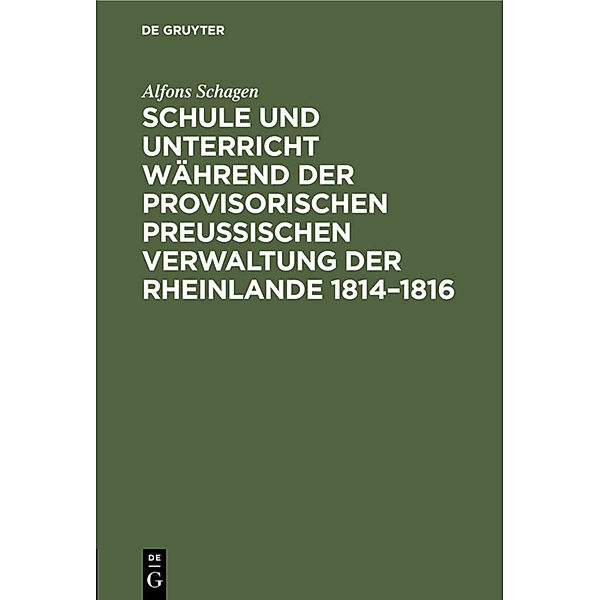 Schule und Unterricht während der provisorischen preussischen Verwaltung der Rheinlande 1814-1816, Alfons Schagen