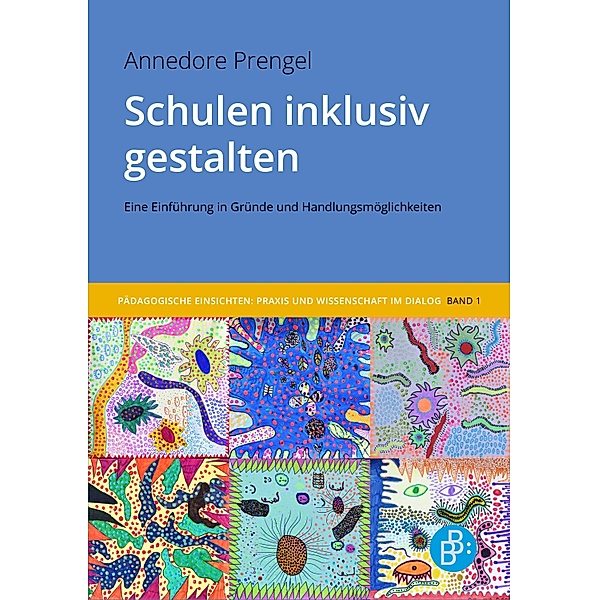 Schulen inklusiv gestalten / Pädagogische Einsichten: Praxis und Wissenschaft im Dialog  Bd.1, Annedore Prengel