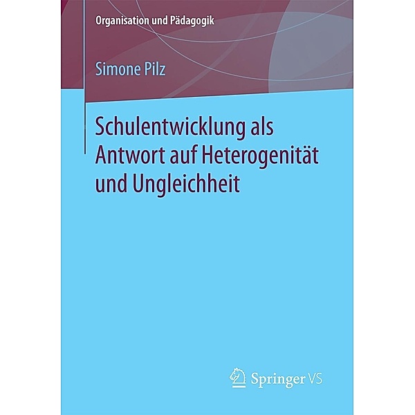 Schulentwicklung als Antwort auf Heterogenität und Ungleichheit / Organisation und Pädagogik Bd.25, Simone Pilz
