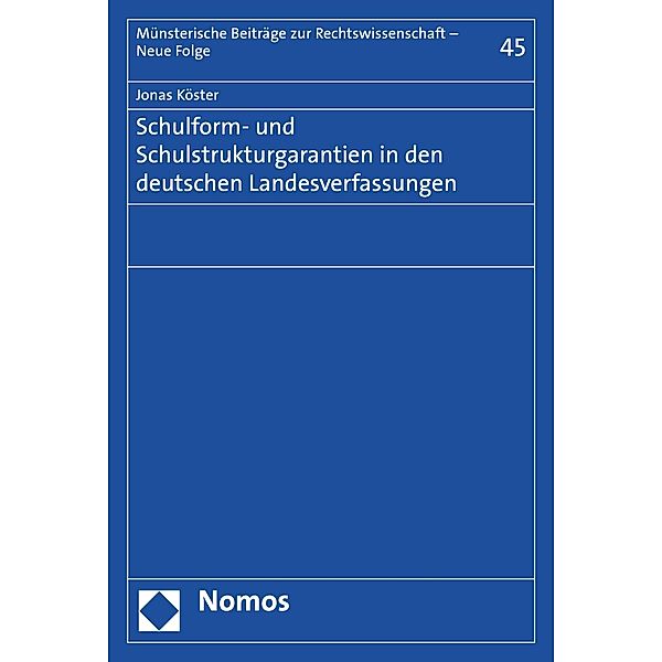 Schulform- und Schulstrukturgarantien in den deutschen Landesverfassungen / Münsterische Beiträge zur Rechtswissenschaft - Neue Folge Bd.45, Jonas Köster