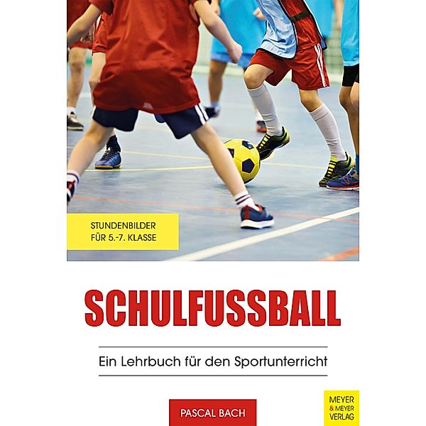 Schulfußball - Ein Lehrbuch für den Sportunterricht, Pascal Bach