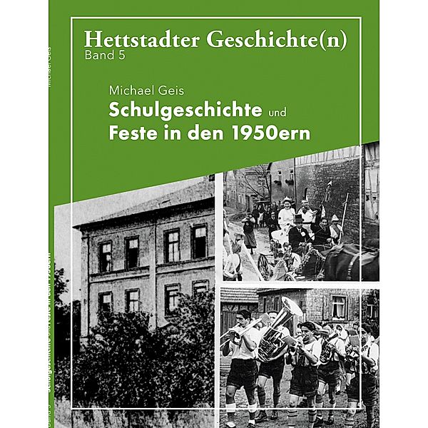 Schulgeschichte und Feste in den 1950ern / Hettstadter Geschichte(n) Bd.5, Michael Geis