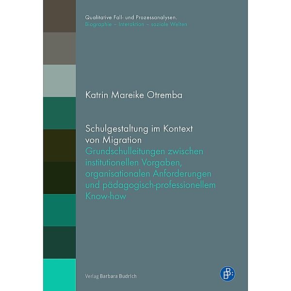 Schulgestaltung im Kontext von Migration / Qualitative Fall- und Prozessanalysen. Biographie - Interaktion - soziale Welten Bd.14, Katrin Mareike Otremba