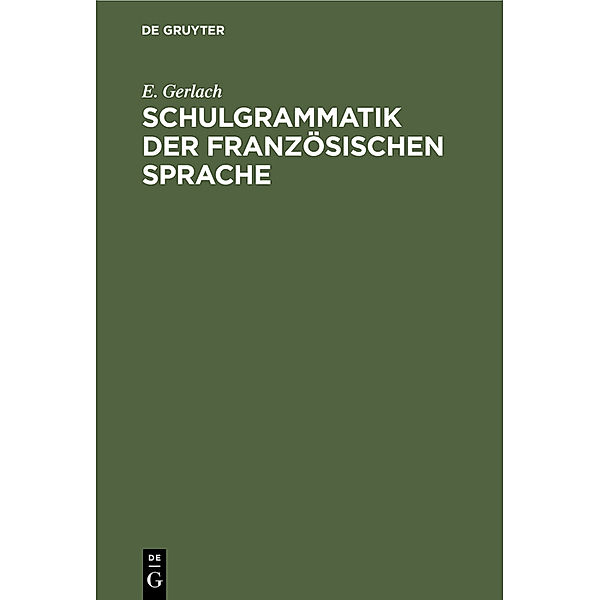 Schulgrammatik der französischen Sprache, E. Gerlach