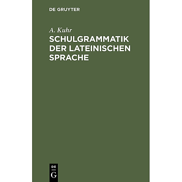 Schulgrammatik der Lateinischen Sprache, A. Kuhr