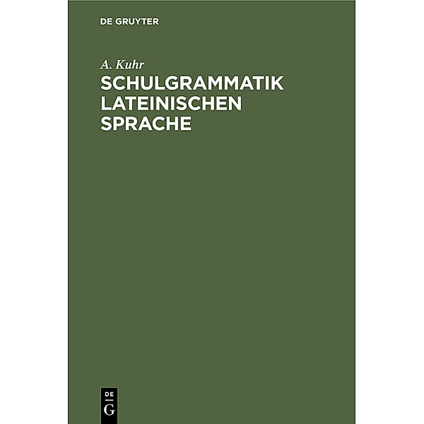 Schulgrammatik Lateinischen Sprache, A. Kuhr