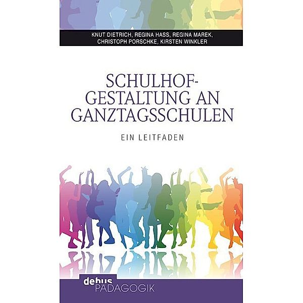 Schulhofgestaltung an Ganztagsschulen, Knut Dietrich, Regina Hass, Regina Marek, Christoph Porschke, Kirsten Winkler