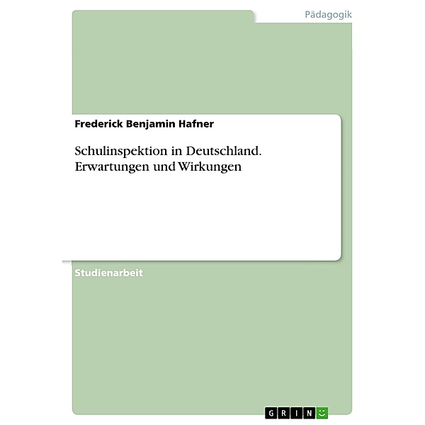 Schulinspektion in Deutschland. Erwartungen und Wirkungen, Frederick Benjamin Hafner