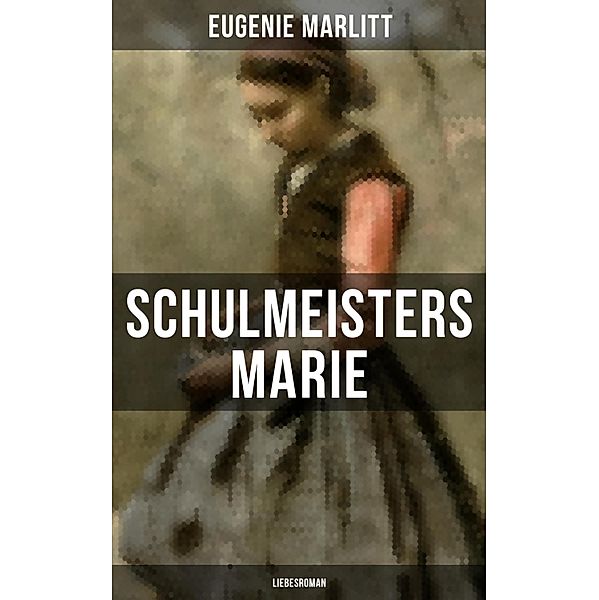 Schulmeisters Marie: Liebesroman, Eugenie Marlitt