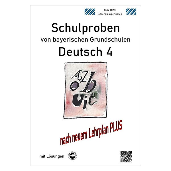 Schulproben von bayerischen Grundschulen - Deutsch 4 mit ausführlichen Lösungen nach Lehrplan PLUS, Monika Arndt