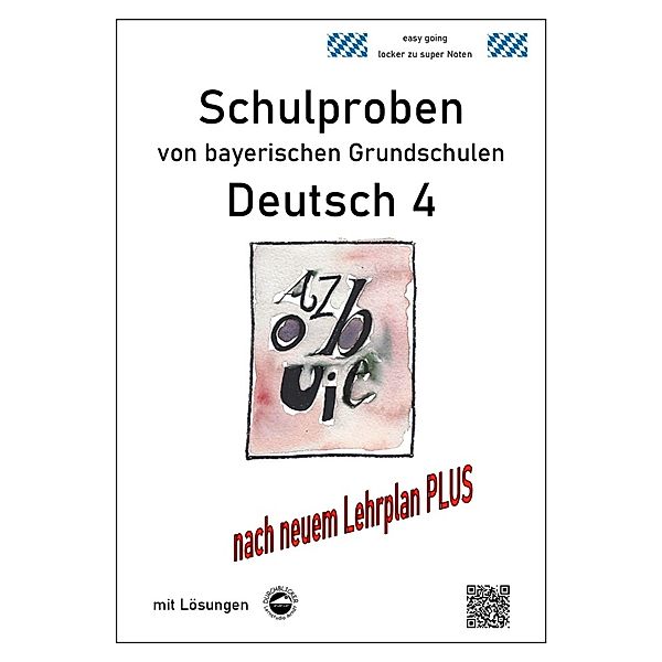 Schulproben von bayerischen Grundschulen / Schulproben von bayerischen Grundschulen - Deutsch 4 mit ausführlichen Lösungen nach Lehrplan PLUS, Monika Arndt