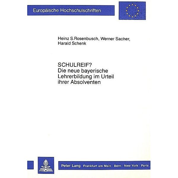 Schulreif? Die neue bayerische Lehrerbildung im Urteil ihrer Absolventen, Heinz S. Rosenbusch, Werner Sacher, Harald Schenk