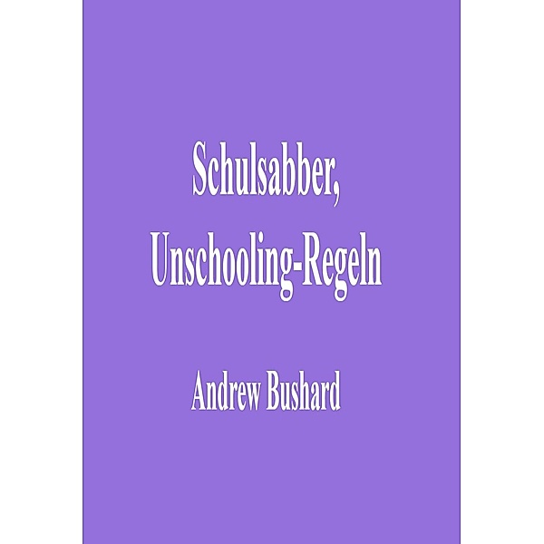 Schulsabber, Unschooling-Regeln, Andrew Bushard