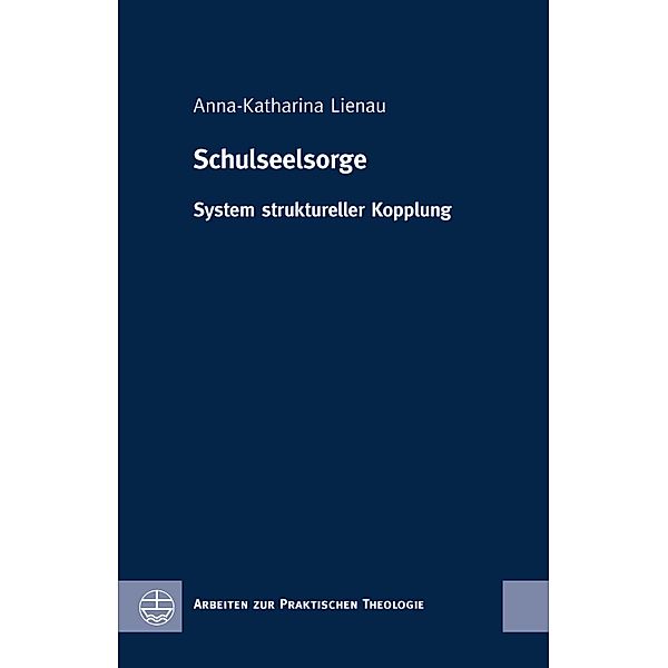 Schulseelsorge / Arbeiten zur Praktischen Theologie (APrTh) Bd.71, Anna-Katharina Lienau