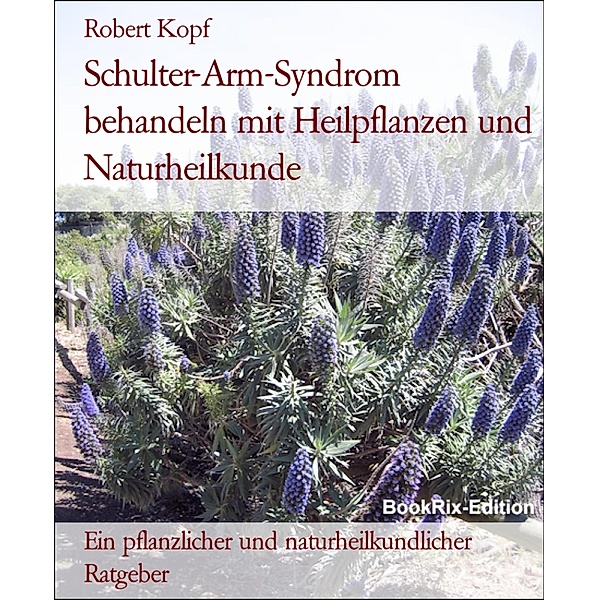 Schulter-Arm-Syndrom behandeln mit Heilpflanzen und Naturheilkunde, Robert Kopf