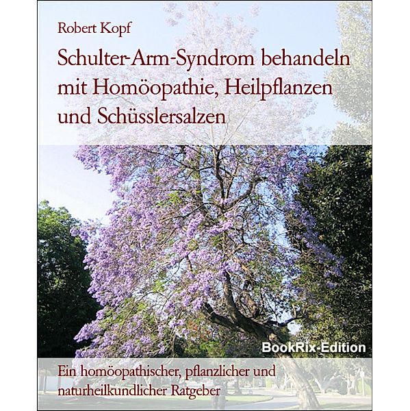 Schulter-Arm-Syndrom behandeln mit Homöopathie, Heilpflanzen und Schüsslersalzen, Robert Kopf