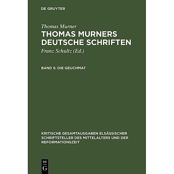 Schultz, Franz: Thomas Murners deutsche Schriften - Die Geuchmat, Band 5 / Kritische Gesamtausgaben elsässischer Schriftsteller des Mittelalters und der Reformationszeit, Thomas Murner