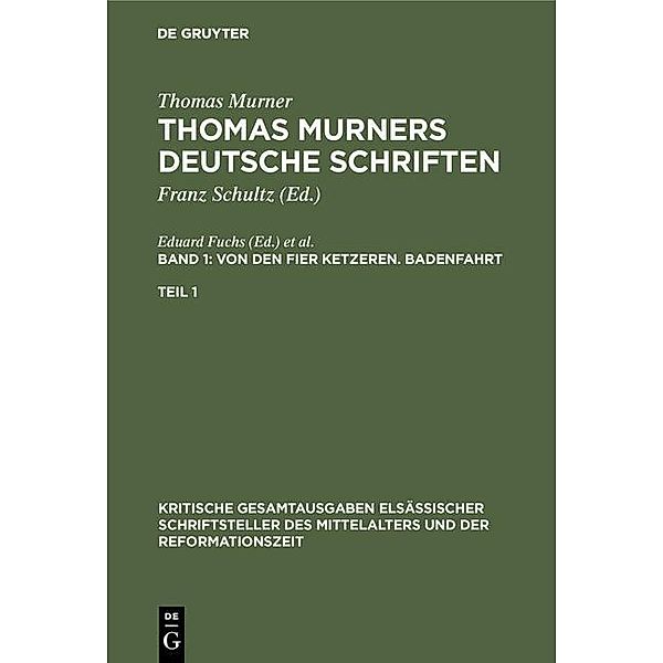 Schultz, Franz: Thomas Murners deutsche Schriften - Von den fier ketzeren. Badenfahrt, Band 1 / Kritische Gesamtausgaben elsässischer Schriftsteller des Mittelalters und der Reformationszeit