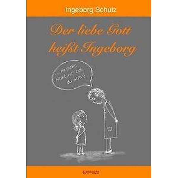 Schulz, I: Der liebe Gott heißt Ingeborg, Ingeborg Schulz