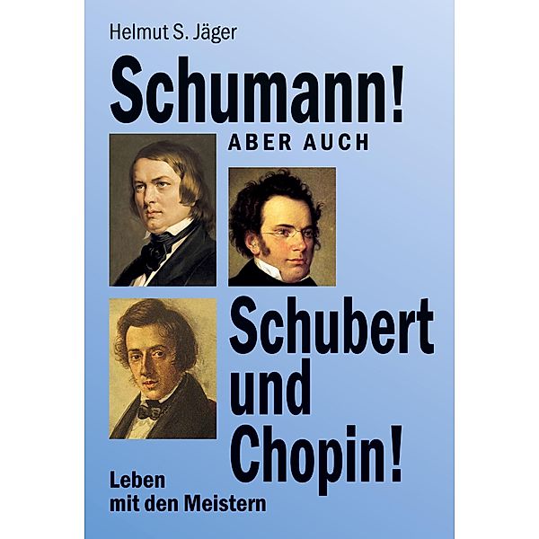 Schumann! Aber auch Schubert und Chopin!, Helmut S. Jäger
