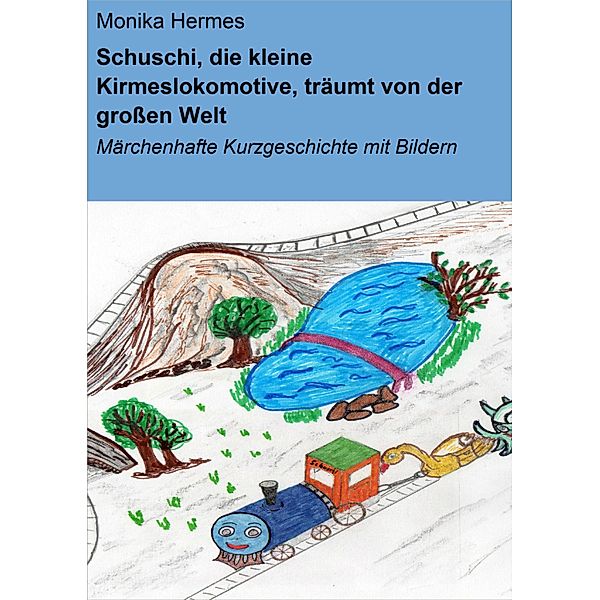 Schuschi, die kleine Kirmeslokomotive, träumt von der großen Welt, Monika Hermes