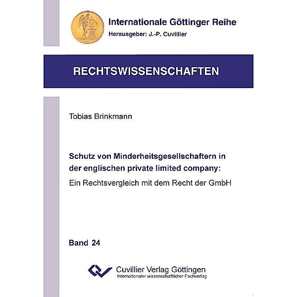 Schutz von Minderheitsgesellschaftern in der englischen private limited company: Ein Rechtsvergleich mit dem Recht der GmbH / Internationale Göttinger Reihe - Rechtswissenschaften Bd.24