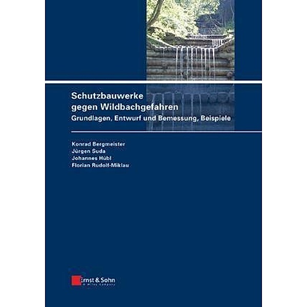 Schutzbauwerke gegen Wildbachgefahren, Konrad Bergmeister, Jürgen Suda, Johannes Hübl, Florian Rudolf-Miklau