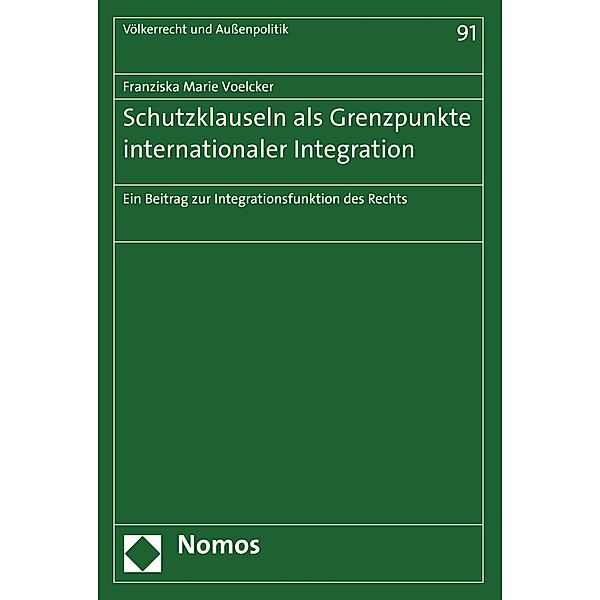 Schutzklauseln als Grenzpunkte internationaler Integration / Völkerrecht und Aussenpolitik Bd.91, Franziska Marie Voelcker