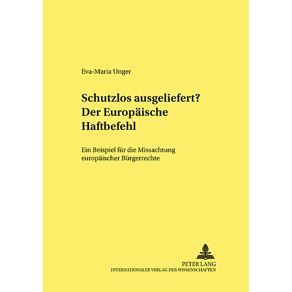 Schutzlos ausgeliefert? Der Europäische Haftbefehl, Eva-Maria Unger