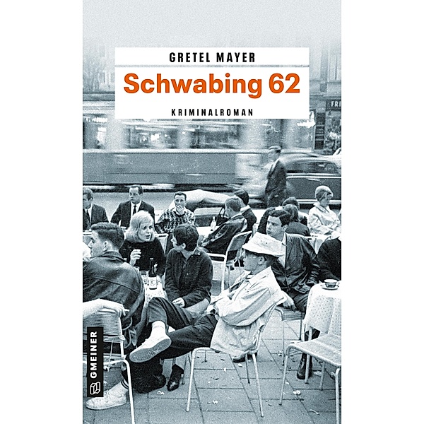 Schwabing 62 / Zeitgeschichtliche Kriminalromane im GMEINER-Verlag, Gretel Mayer