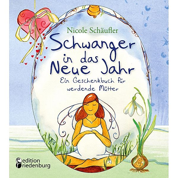 Schwanger in das Neue Jahr - Ein Geschenkbuch für werdende Mütter, Nicole Schäufler