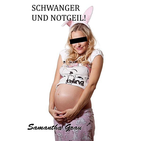 Schwanger und notgeil, Samantha Grau