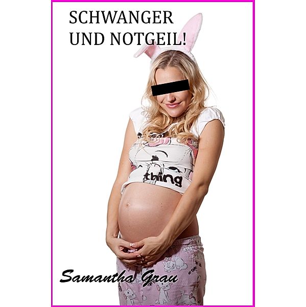 Schwanger und notgeil, Samantha Grau