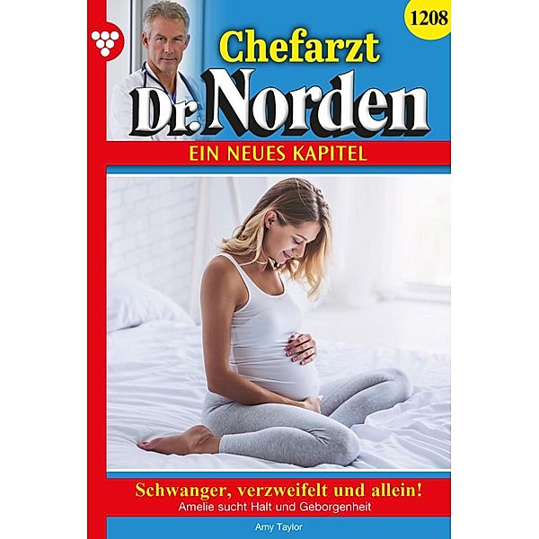 Schwanger, verzweifelt und allein! / Chefarzt Dr. Norden Bd.1208, Amy Taylor