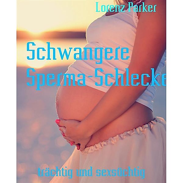 Schwangere Sperma-Schleckerinnen, Lorenz Parker