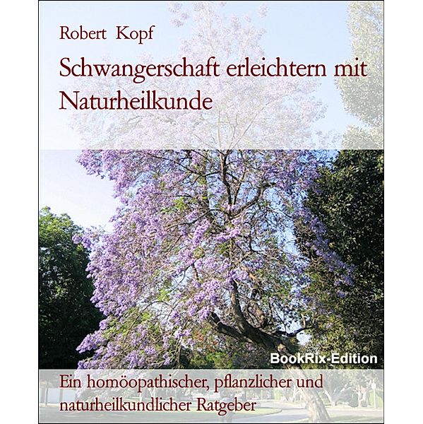 Schwangerschaft erleichtern mit Naturheilkunde, Robert Kopf