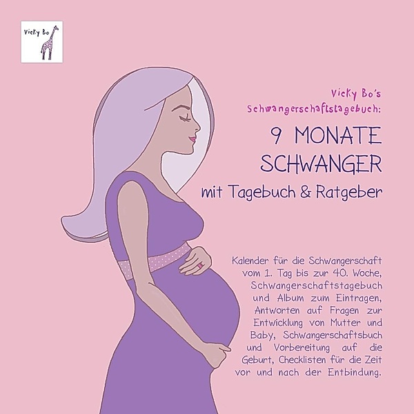 Schwangerschaftstagebuch - 9 Monate schwanger mit Tagebuch und Ratgeber. Schwangerschafts-Album zum Eintragen, Vicky Bo