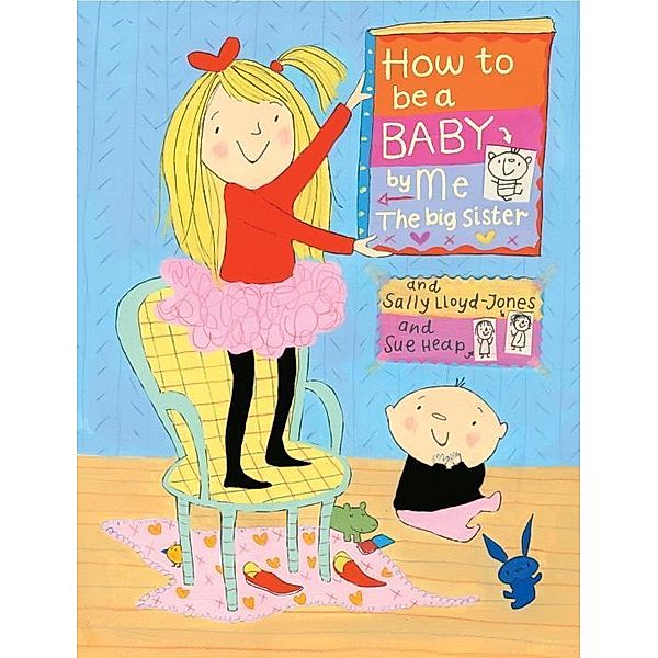 Schwartz & Wade: How to Be a Baby . . . by Me, the Big Sister, Sally Lloyd-Jones