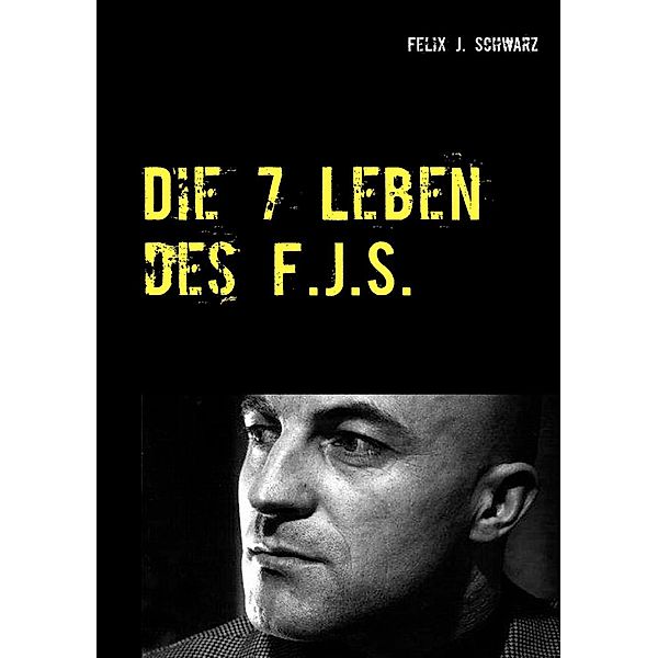 Schwarz, F: 7 Leben des F.J.S., Felix J. Schwarz