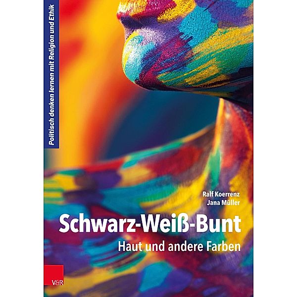 Schwarz-Weiß-Bunt / Politisch denken lernen mit Religion und Ethik, Ralf Koerrenz, Jana Müller