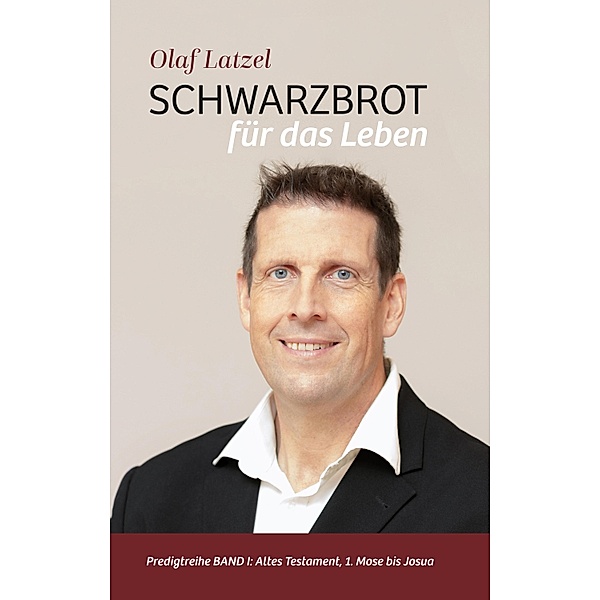 Schwarzbrot für das Leben / Predigtreihe Bd.1, Olaf Latzel