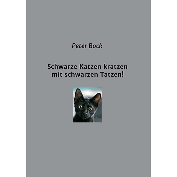 Schwarze Katzen kratzen mit schwarzen Tatzen!, Peter Bock