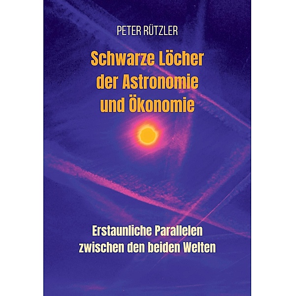 Schwarze Löcher der Astronomie und Ökonomie, Peter Rützler
