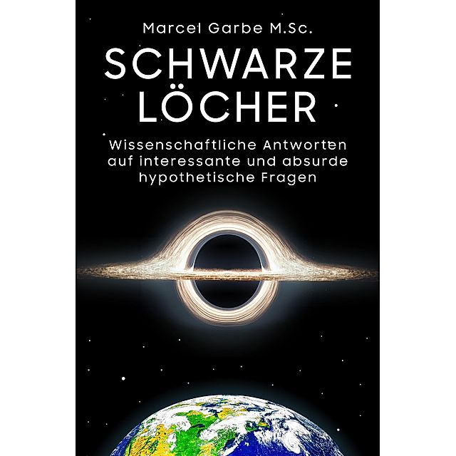 Schwarze Löcher: Wissenschaftliche Antworten auf interessante und absurde  hypothetische Fragen eBook v. Marcel Garbe M. Sc. | Weltbild