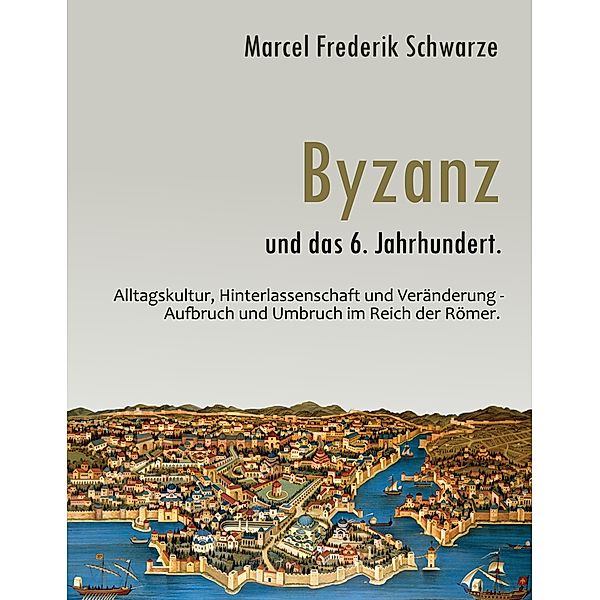 Schwarze, M: Byzanz und das 6. Jahrhundert., Marcel Frederik Schwarze