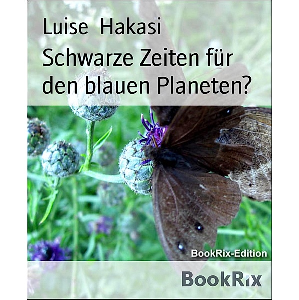 Schwarze Zeiten für den blauen Planeten?, Luise Hakasi