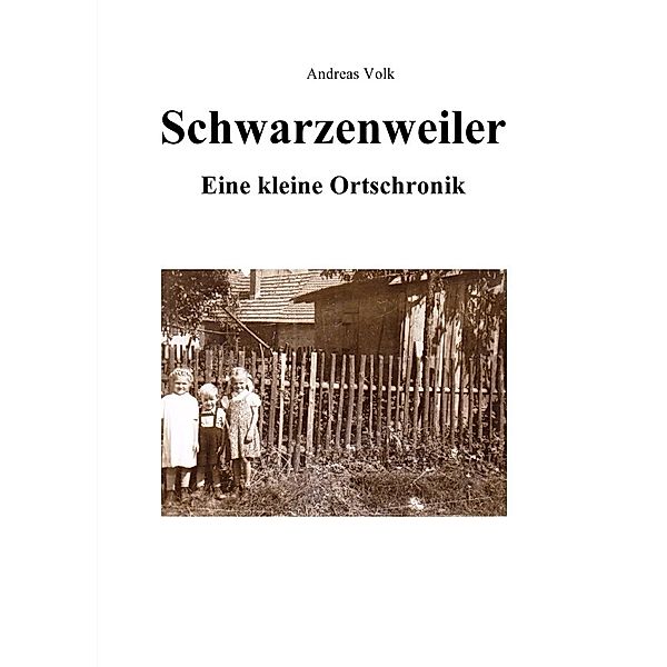 Schwarzenweiler - Eine kleine Ortschronik, Andreas Volk