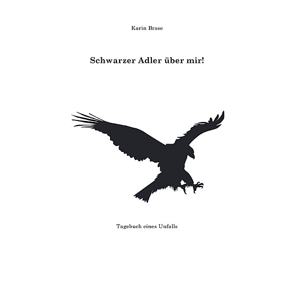 Schwarzer Adler über mir!, Karin Brose