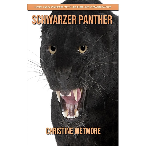 Schwarzer Panther - Lustige und faszinierende Fakten und Bilder über Schwarzer Panther, Christine Wetmore