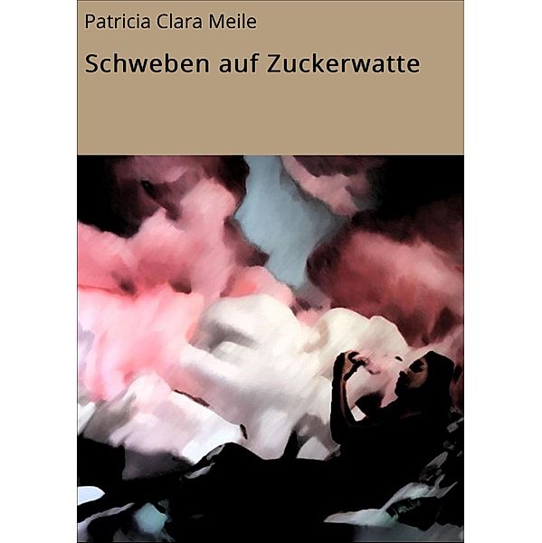 Schweben auf Zuckerwatte, Patricia Clara Meile